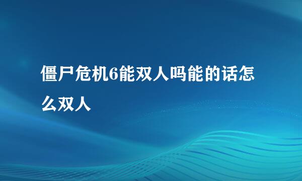 僵尸危机6能双人吗能的话怎么双人