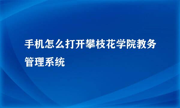 手机怎么打开攀枝花学院教务管理系统