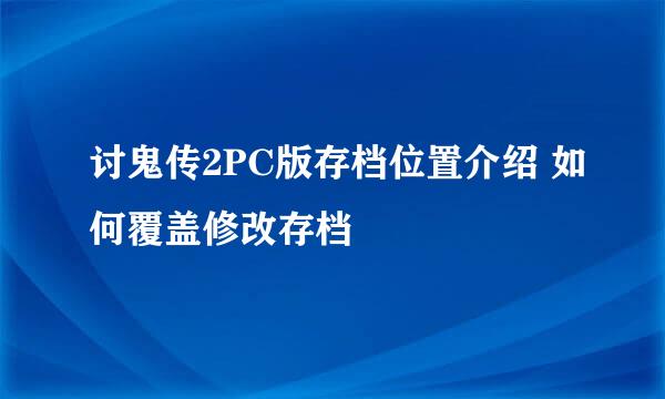 讨鬼传2PC版存档位置介绍 如何覆盖修改存档