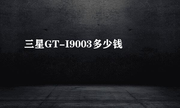 三星GT-I9003多少钱