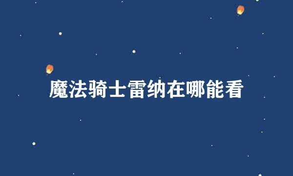 魔法骑士雷纳在哪能看