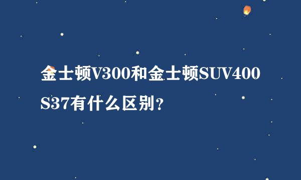 金士顿V300和金士顿SUV400S37有什么区别？