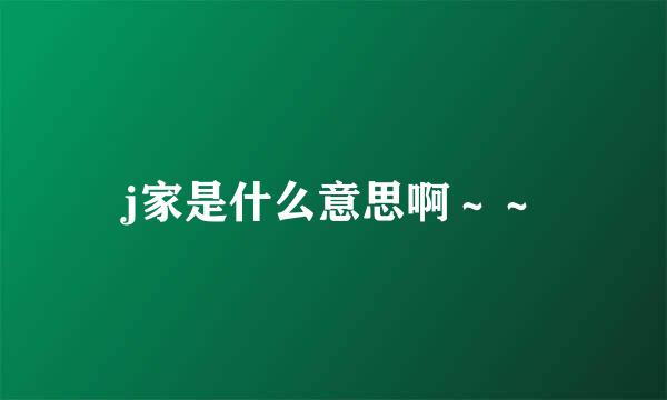 j家是什么意思啊～～