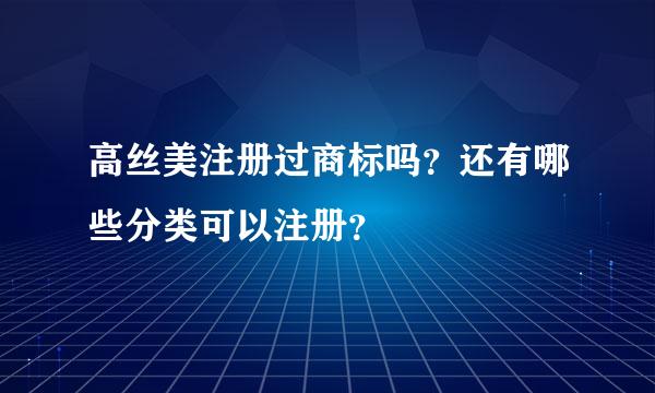 高丝美注册过商标吗？还有哪些分类可以注册？