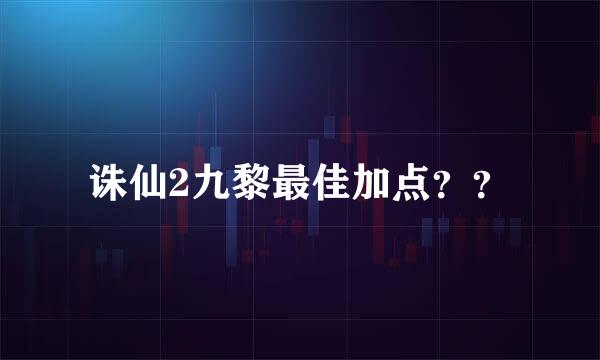 诛仙2九黎最佳加点？？