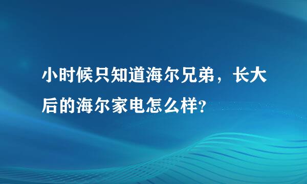 小时候只知道海尔兄弟，长大后的海尔家电怎么样？