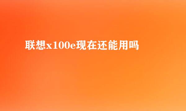 联想x100e现在还能用吗