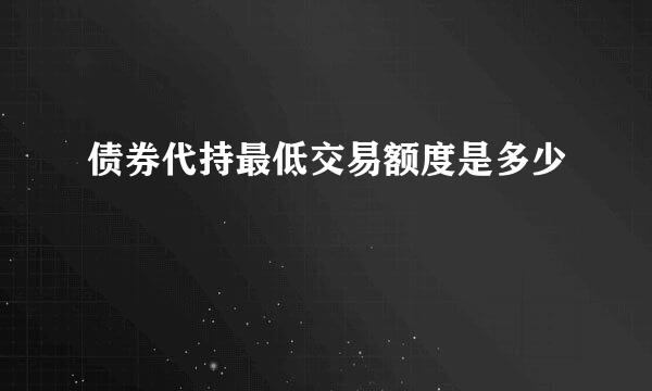 债券代持最低交易额度是多少