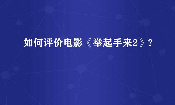 如何评价电影《举起手来2》?