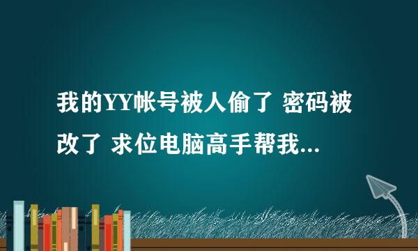 我的YY帐号被人偷了 密码被改了 求位电脑高手帮我弄回密码或者密保问题 谢谢