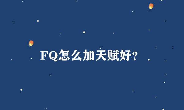 FQ怎么加天赋好？