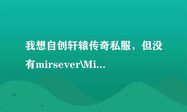 我想自创轩辕传奇私服，但没有mirsever\Mir200，我是装在f盘目录下，求解