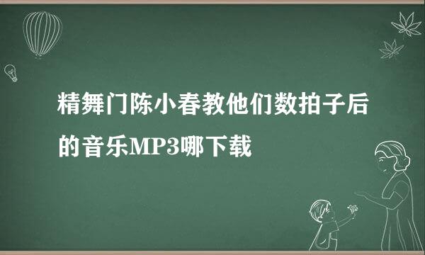 精舞门陈小春教他们数拍子后的音乐MP3哪下载