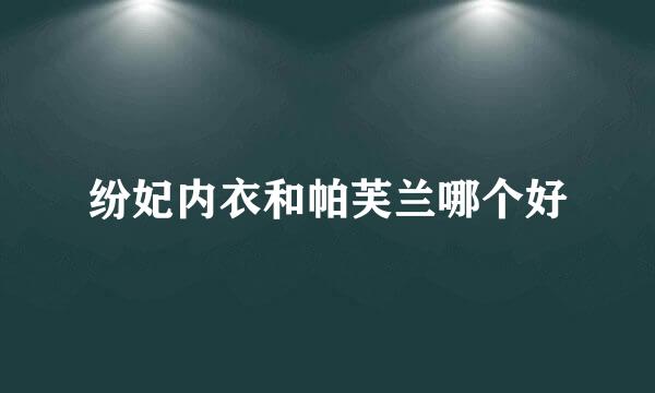 纷妃内衣和帕芙兰哪个好