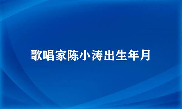 歌唱家陈小涛出生年月