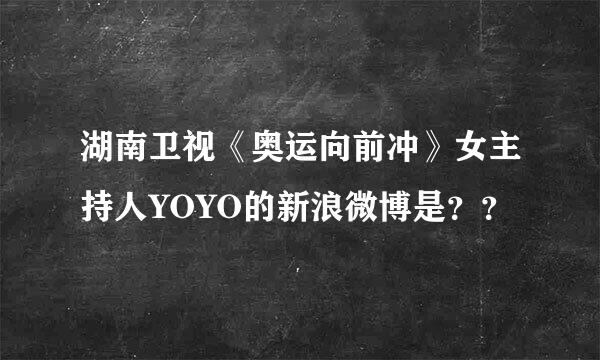 湖南卫视《奥运向前冲》女主持人YOYO的新浪微博是？？