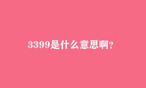 3399是什么意思啊？