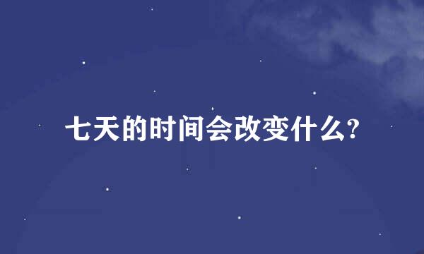 七天的时间会改变什么?