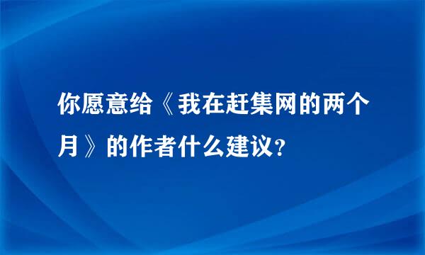 你愿意给《我在赶集网的两个月》的作者什么建议？