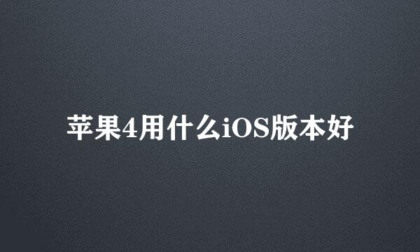 苹果4用什么iOS版本好