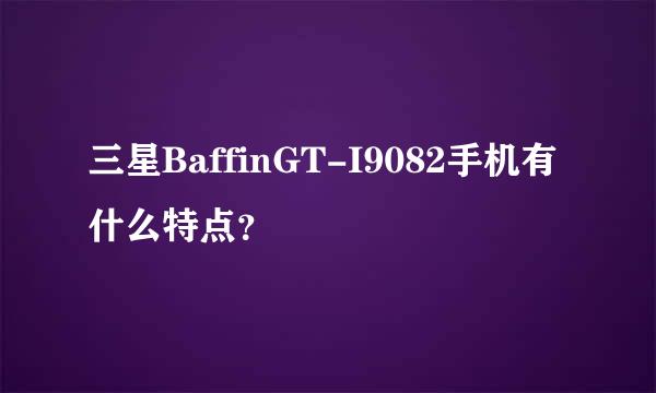 三星BaffinGT-I9082手机有什么特点？