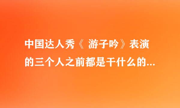 中国达人秀《 游子吟》表演的三个人之前都是干什么的呢，生活背景是什么，歌唱好，真的