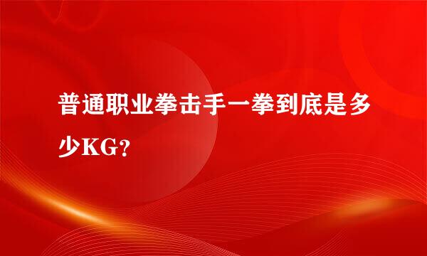 普通职业拳击手一拳到底是多少KG？