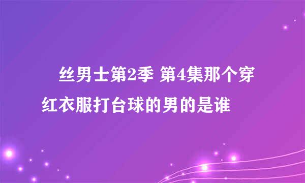 屌丝男士第2季 第4集那个穿红衣服打台球的男的是谁