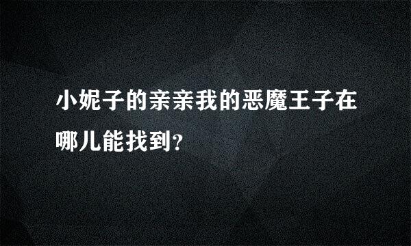 小妮子的亲亲我的恶魔王子在哪儿能找到？