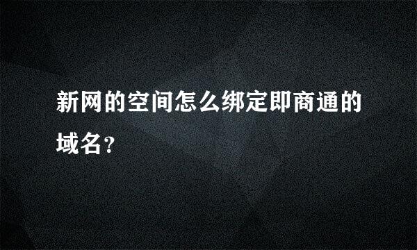 新网的空间怎么绑定即商通的域名？