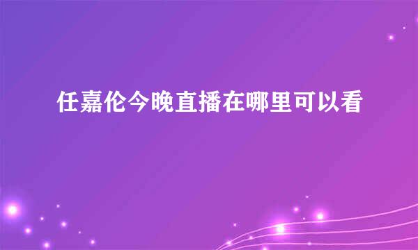 任嘉伦今晚直播在哪里可以看