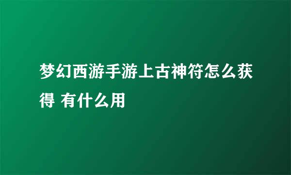 梦幻西游手游上古神符怎么获得 有什么用