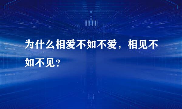 为什么相爱不如不爱，相见不如不见？