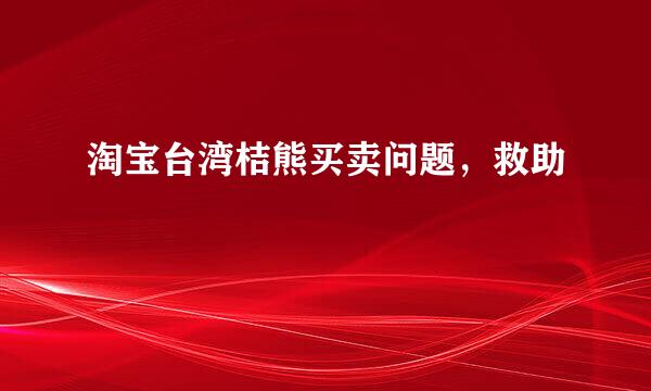 淘宝台湾桔熊买卖问题，救助