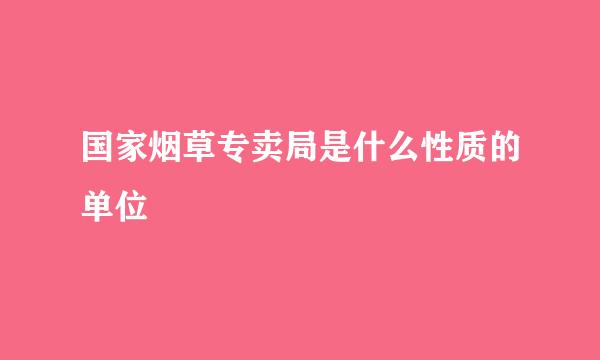 国家烟草专卖局是什么性质的单位