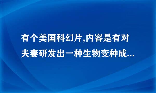 有个美国科幻片,内容是有对夫妻研发出一种生物变种成人型了是什么电影