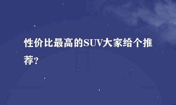 性价比最高的SUV大家给个推荐？