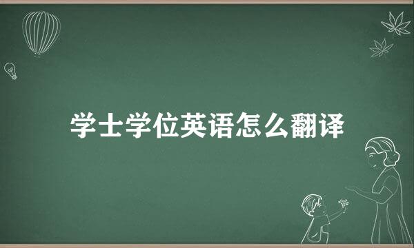 学士学位英语怎么翻译