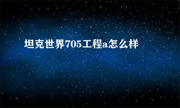 坦克世界705工程a怎么样