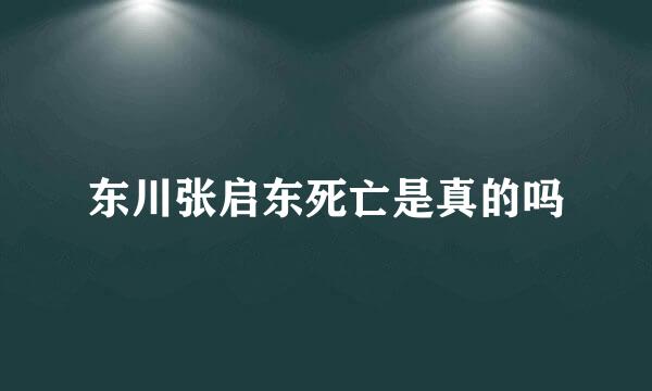 东川张启东死亡是真的吗