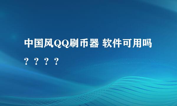 中国风QQ刷币器 软件可用吗？？？？