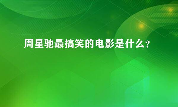 周星驰最搞笑的电影是什么？