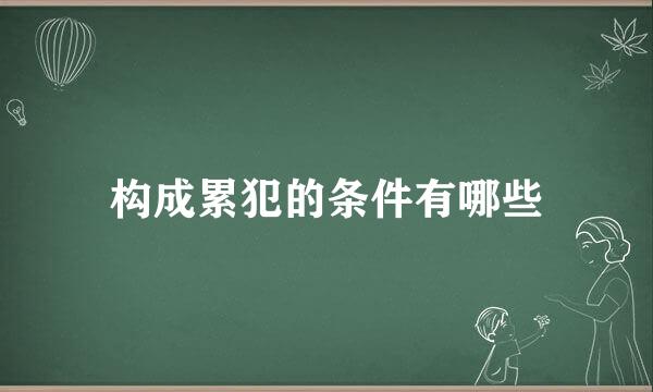 构成累犯的条件有哪些