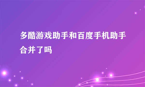 多酷游戏助手和百度手机助手合并了吗