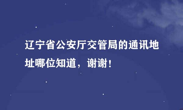 辽宁省公安厅交管局的通讯地址哪位知道，谢谢！