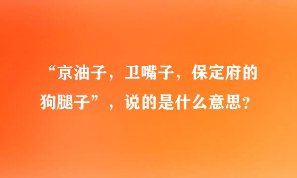 “京油子，卫嘴子，保定府的狗腿子”，说的是什么意思？