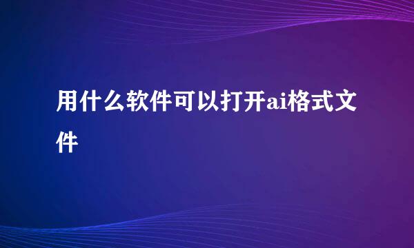 用什么软件可以打开ai格式文件