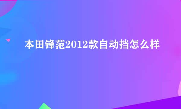 本田锋范2012款自动挡怎么样