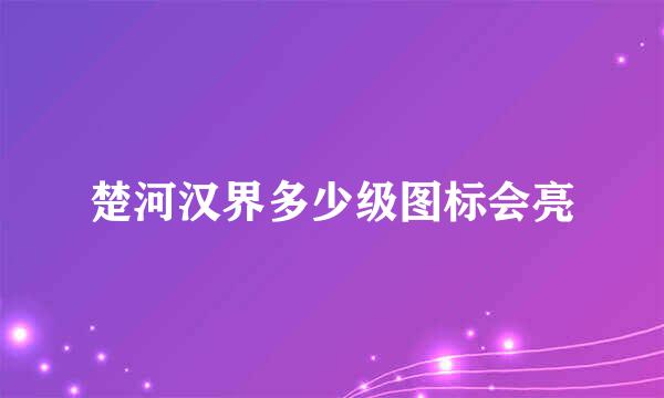 楚河汉界多少级图标会亮