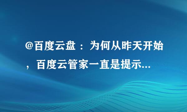 @百度云盘 ：为何从昨天开始，百度云管家一直是提示登陆过于频繁？登陆不上去？